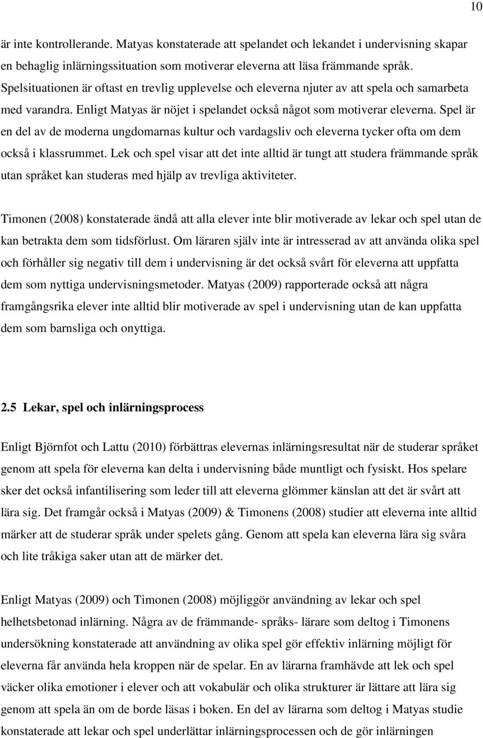 Spel är en del av de moderna ungdomarnas kultur och vardagsliv och eleverna tycker ofta om dem också i klassrummet.