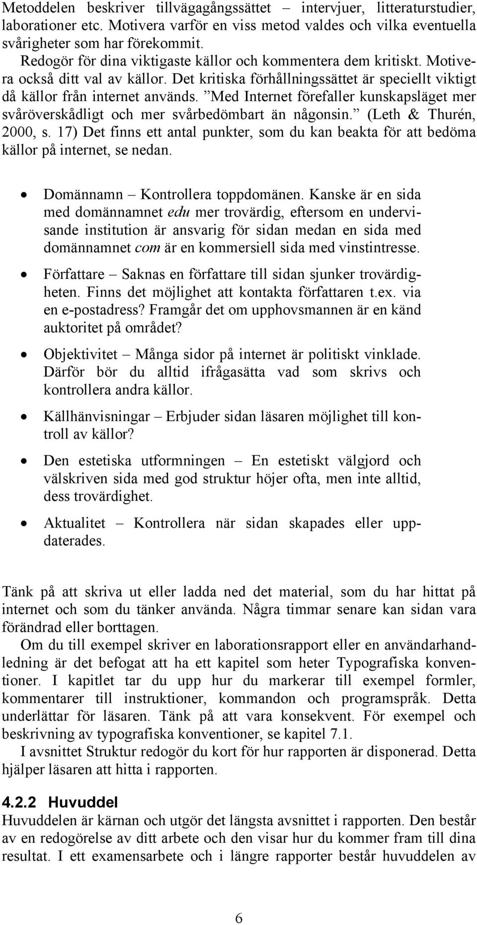 Med Internet förefaller kunskapsläget mer svåröverskådligt och mer svårbedömbart än någonsin. (Leth & Thurén, 2000, s.