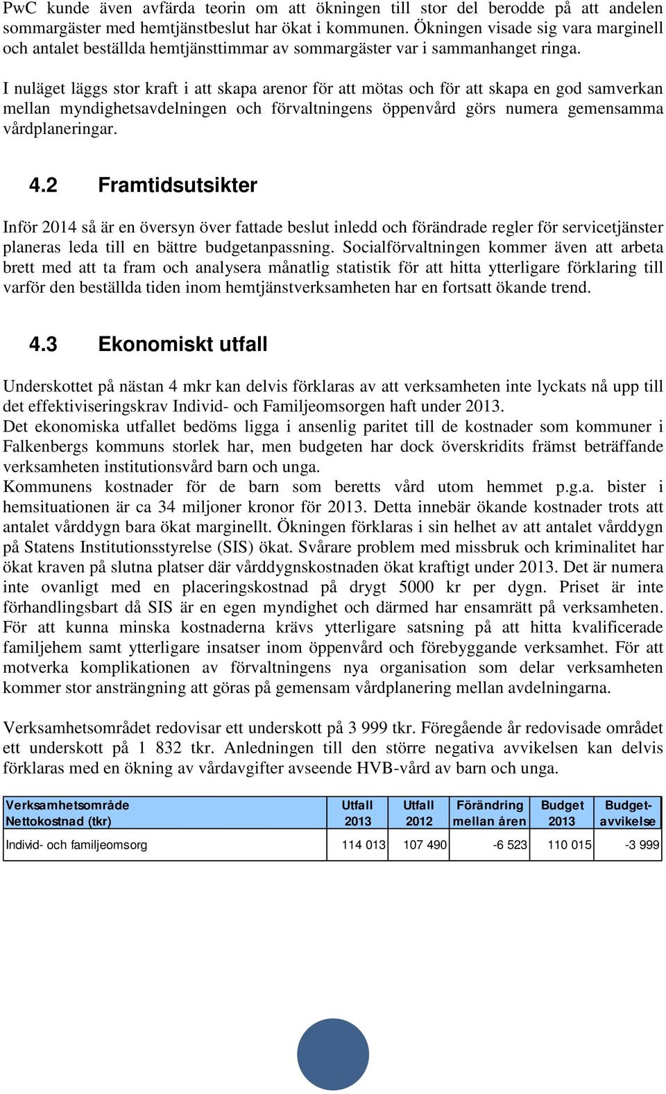 I nuläget läggs stor kraft i att skapa arenor för att mötas och för att skapa en god samverkan mellan myndighetsavdelningen och förvaltningens öppenvård görs numera gemensamma vårdplaneringar. 4.