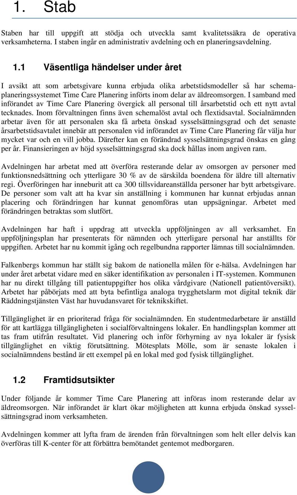 I samband med införandet av Time Care Planering övergick all personal till årsarbetstid och ett nytt avtal tecknades. Inom förvaltningen finns även schemalöst avtal och flextidsavtal.