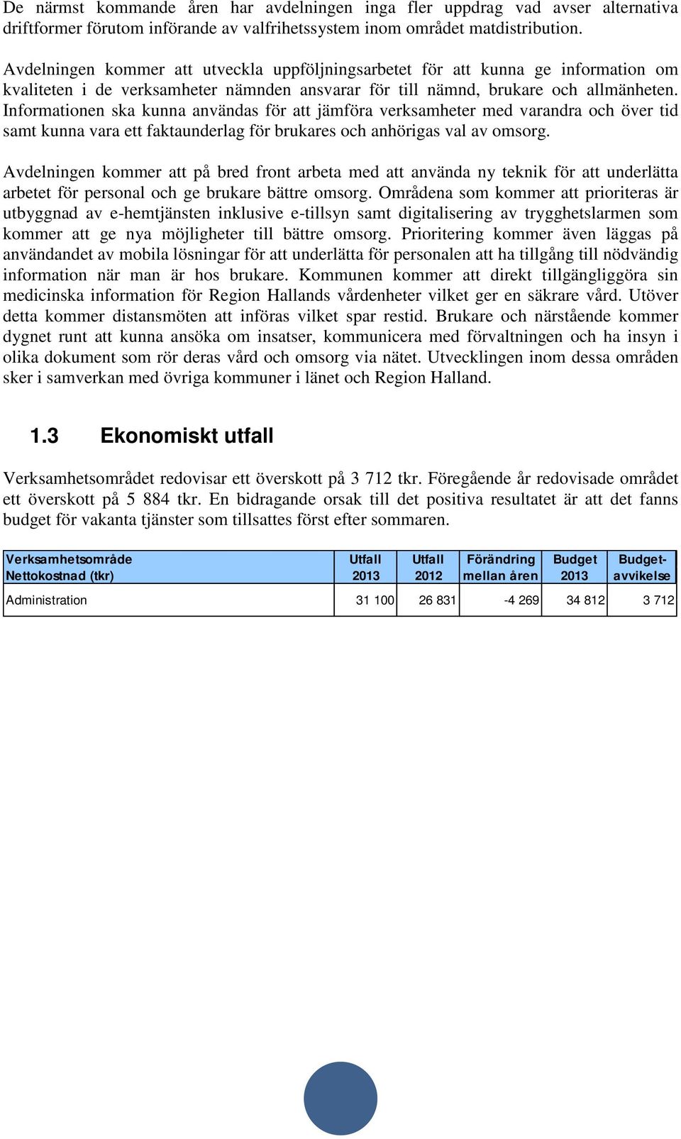 Informationen ska kunna användas för att jämföra verksamheter med varandra och över tid samt kunna vara ett faktaunderlag för brukares och anhörigas val av omsorg.