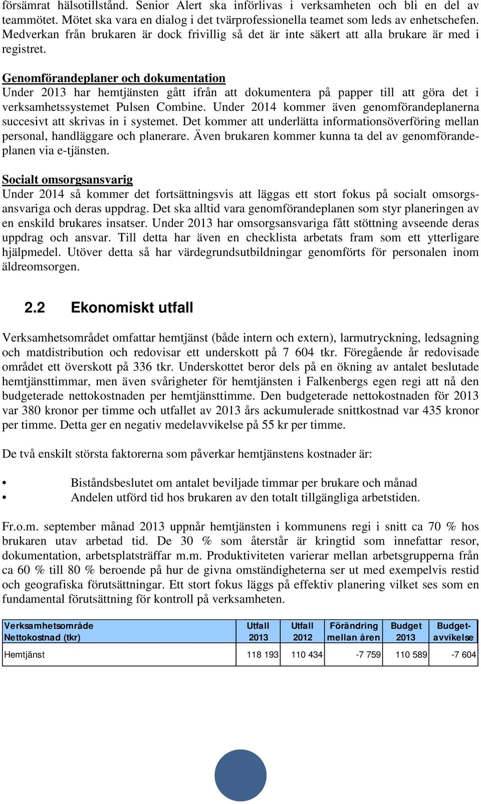 Genomförandeplaner och dokumentation Under 2013 har hemtjänsten gått ifrån att dokumentera på papper till att göra det i verksamhetssystemet Pulsen Combine.