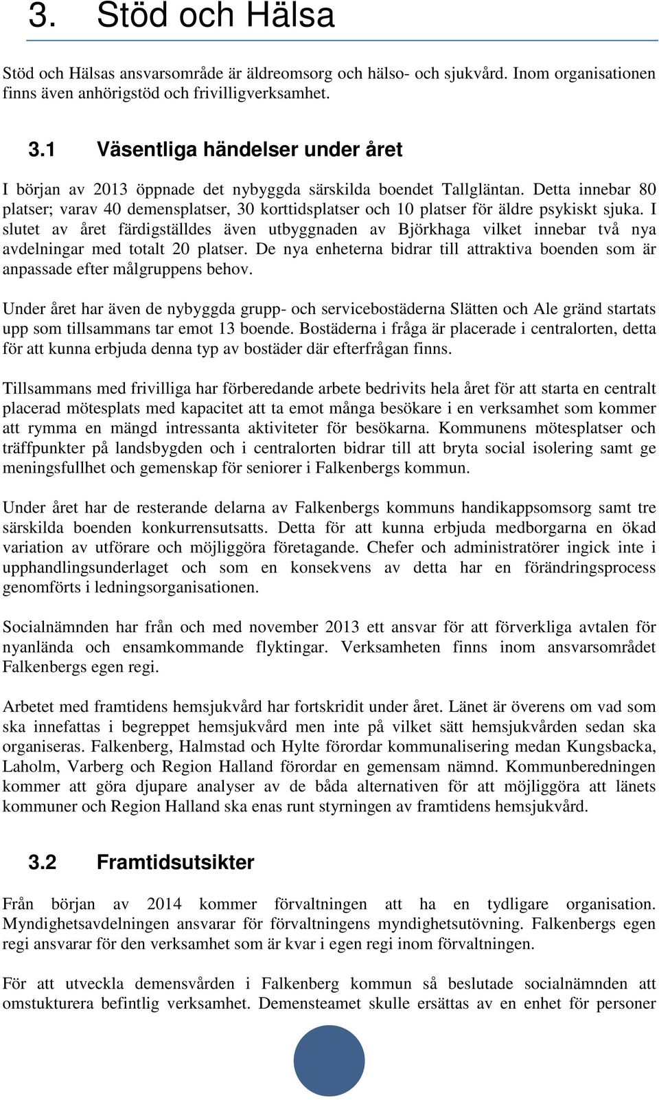 Detta innebar 80 platser; varav 40 demensplatser, 30 korttidsplatser och 10 platser för äldre psykiskt sjuka.