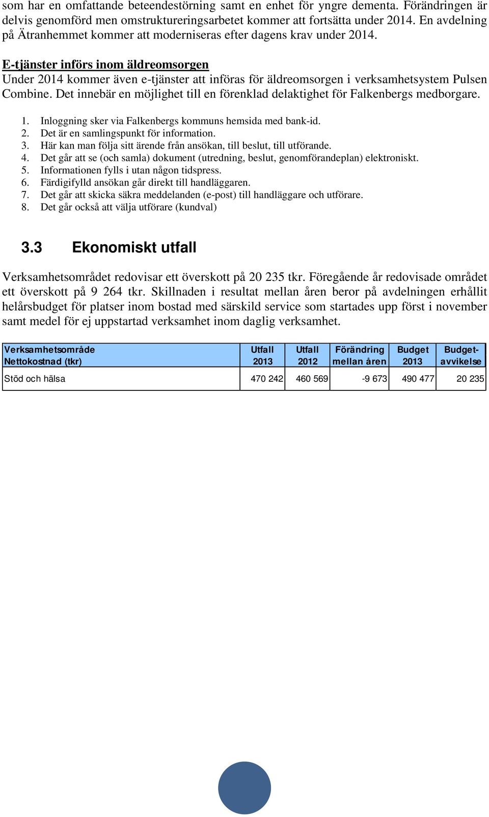 E-tjänster införs inom äldreomsorgen Under 2014 kommer även e-tjänster att införas för äldreomsorgen i verksamhetsystem Pulsen Combine.