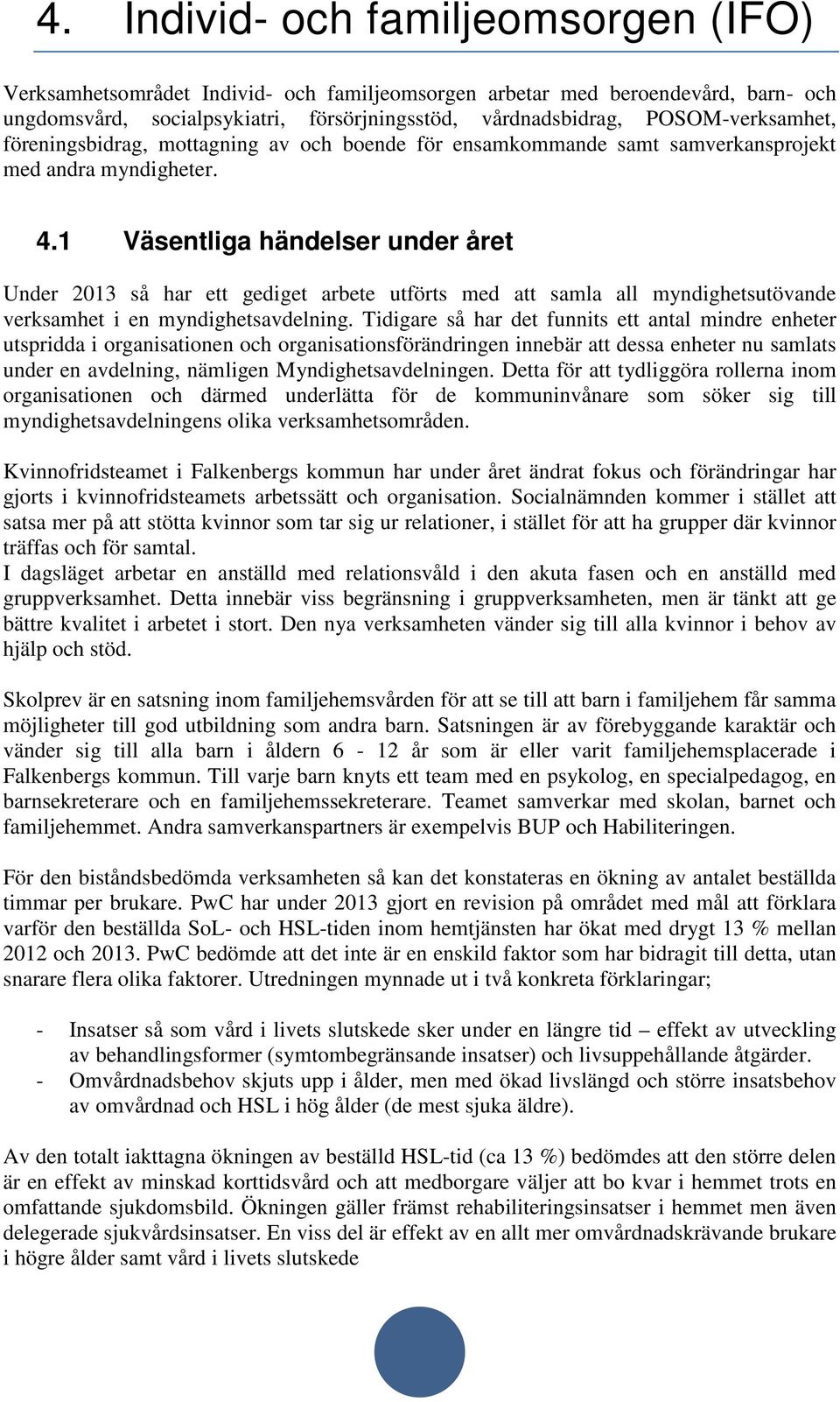 1 Väsentliga händelser under året Under 2013 så har ett gediget arbete utförts med att samla all myndighetsutövande verksamhet i en myndighetsavdelning.