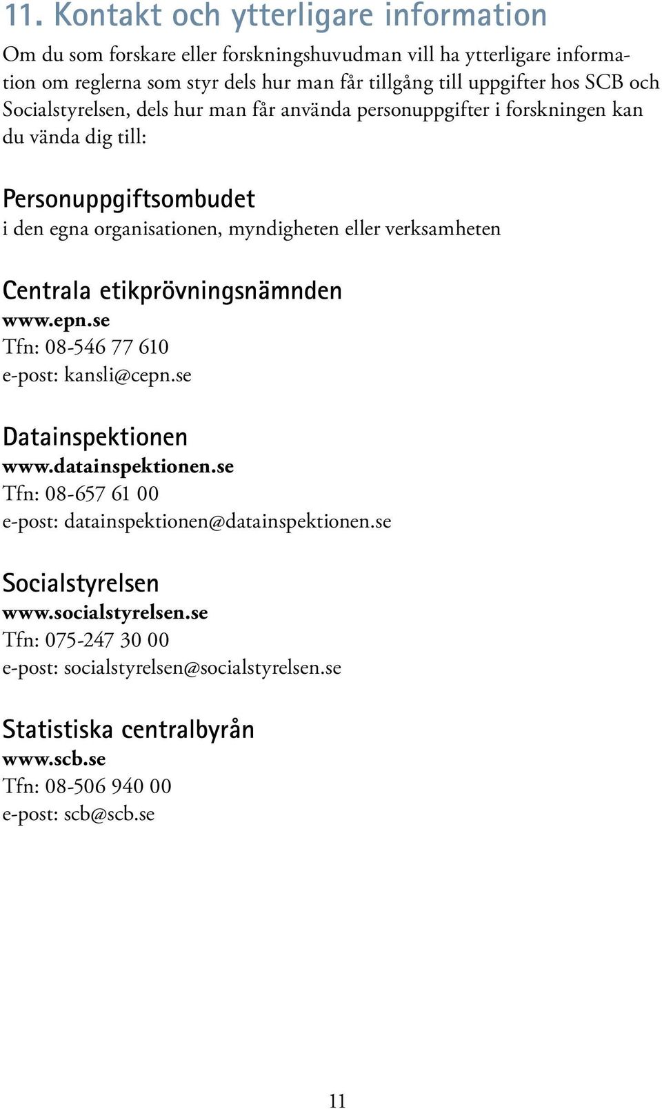 Centrala etikprövningsnämnden www.epn.se Tfn: 08-546 77 610 e-post: kansli@cepn.se Datainspektionen www.datainspektionen.