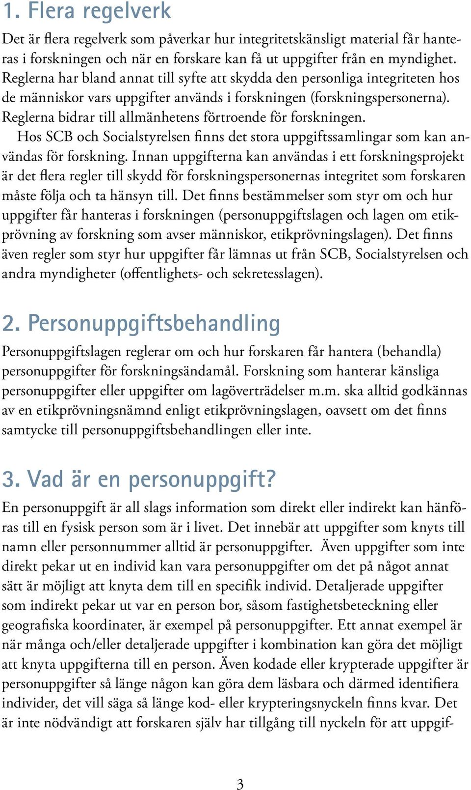 Reglerna bidrar till allmänhetens förtroende för forskningen. Hos SCB och Socialstyrelsen finns det stora uppgiftssamlingar som kan användas för forskning.