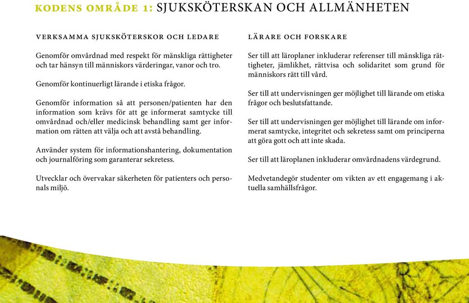 Genomför information så att personen/patienten har den information som krävs för att ge informerat samtycke till omvårdnad och/eller medicinsk behandling samt ger information om rätten att välja och