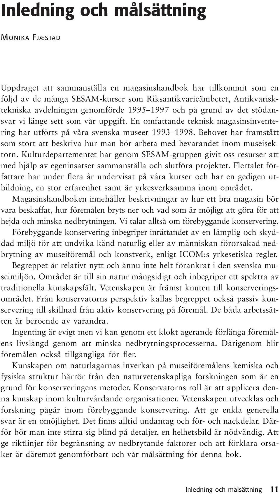Behovet har framstått som stort att beskriva hur man bör arbeta med bevarandet inom museisektorn.