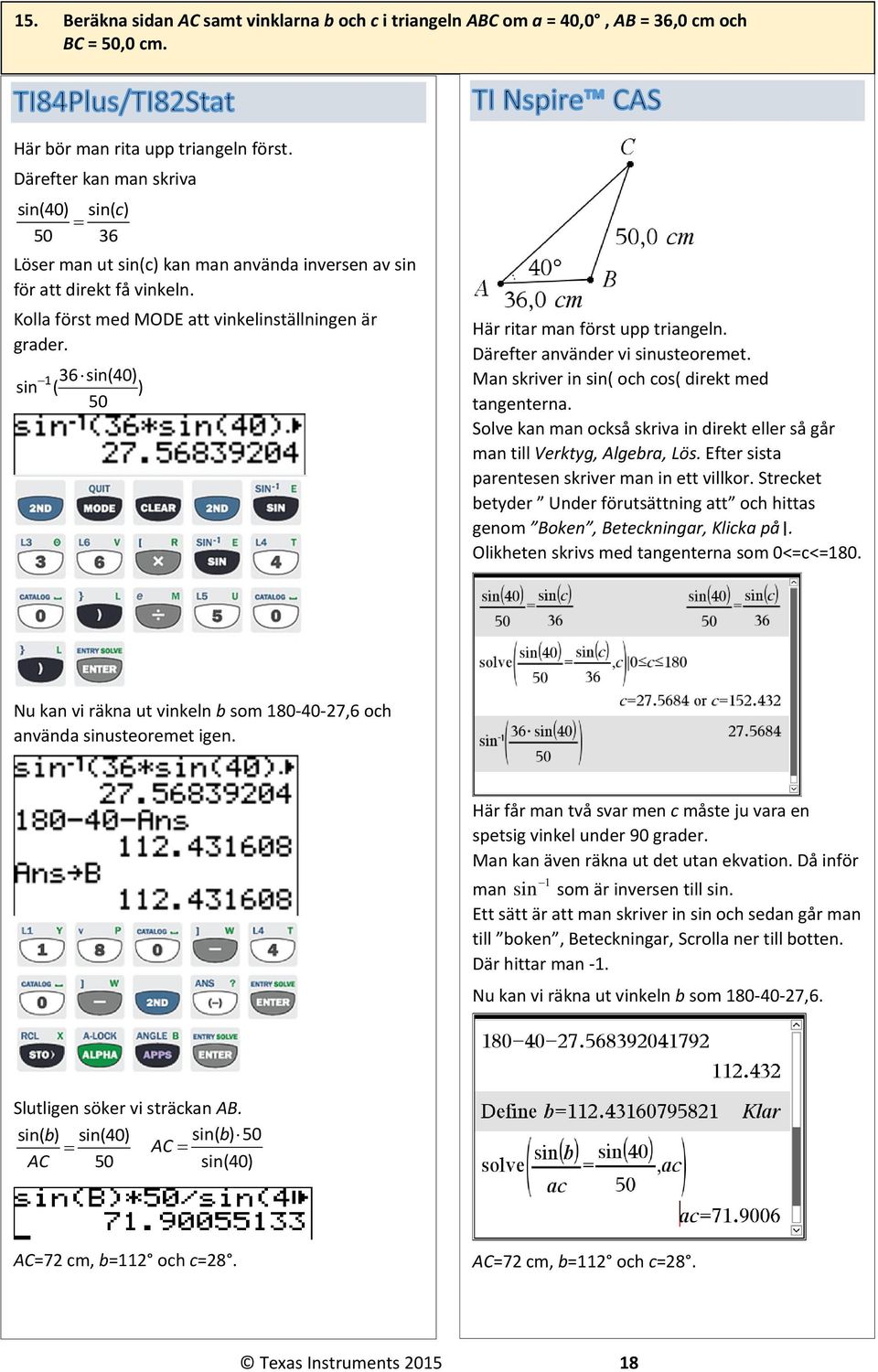 1 36 sin(40) sin ( ) 50 Här ritar man först upp triangeln. Därefter använder vi sinusteoremet. Man skriver in sin( och cos( direkt med tangenterna.