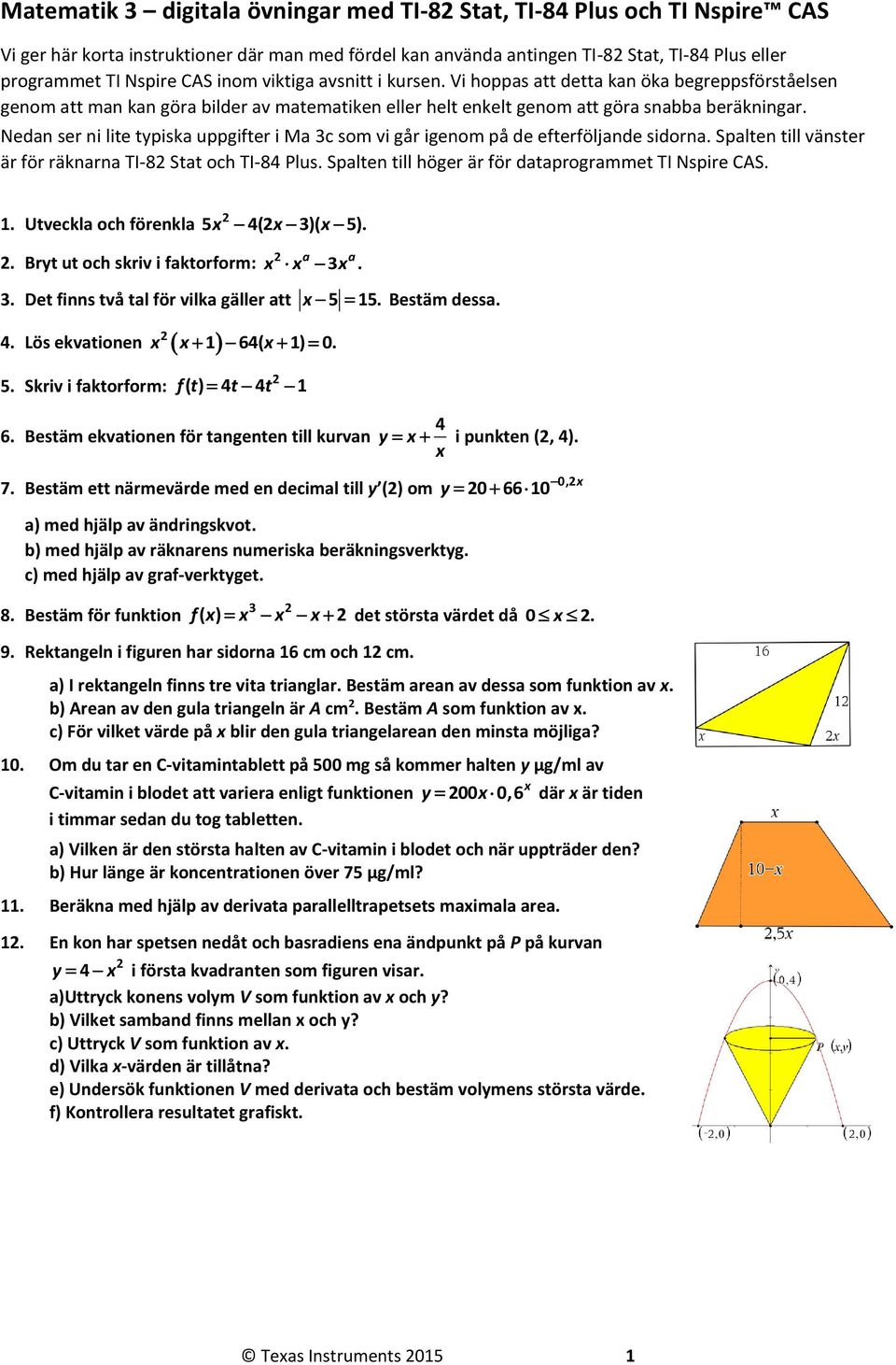 Nedan ser ni lite typiska uppgifter i Ma 3c som vi går igenom på de efterföljande sidorna. Spalten till vänster är för räknarna TI-8 Stat och TI-84 Plus.