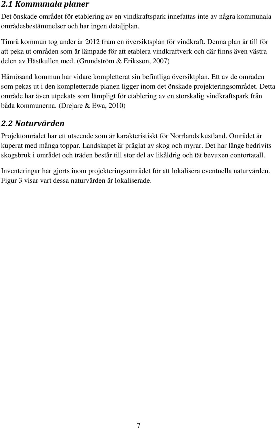 Denna plan är till för att peka ut områden som är lämpade för att etablera vindkraftverk och där finns även västra delen av Hästkullen med.