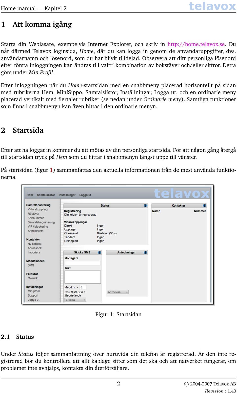 Observera att ditt personliga lösenord efter första inloggningen kan ändras till valfri kombination av bokstäver och/eller siffror. Detta görs under Min Profil.