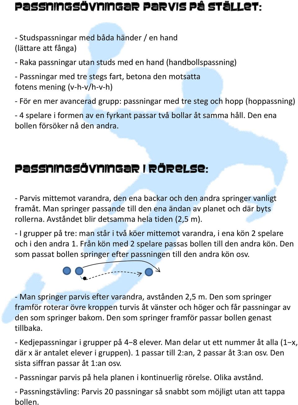 Den ena bollen försöker nå den andra. Passningsövningar i rörelse: - Parvis mittemot varandra, den ena backar och den andra springer vanligt framåt.