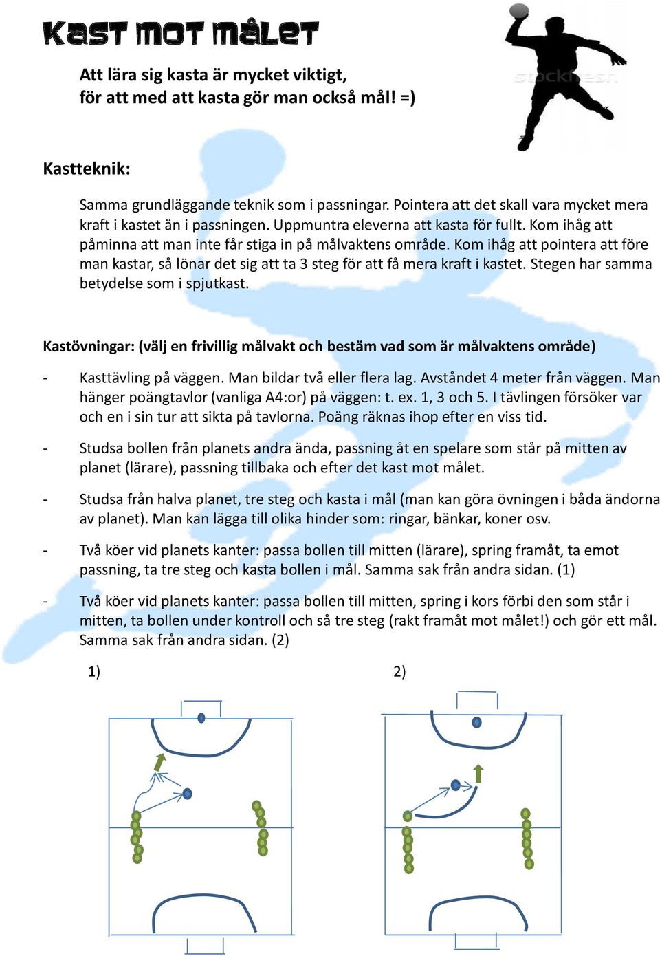 Kom ihåg att pointera att före man kastar, så lönar det sig att ta 3 steg för att få mera kraft i kastet. Stegen har samma betydelse som i spjutkast.