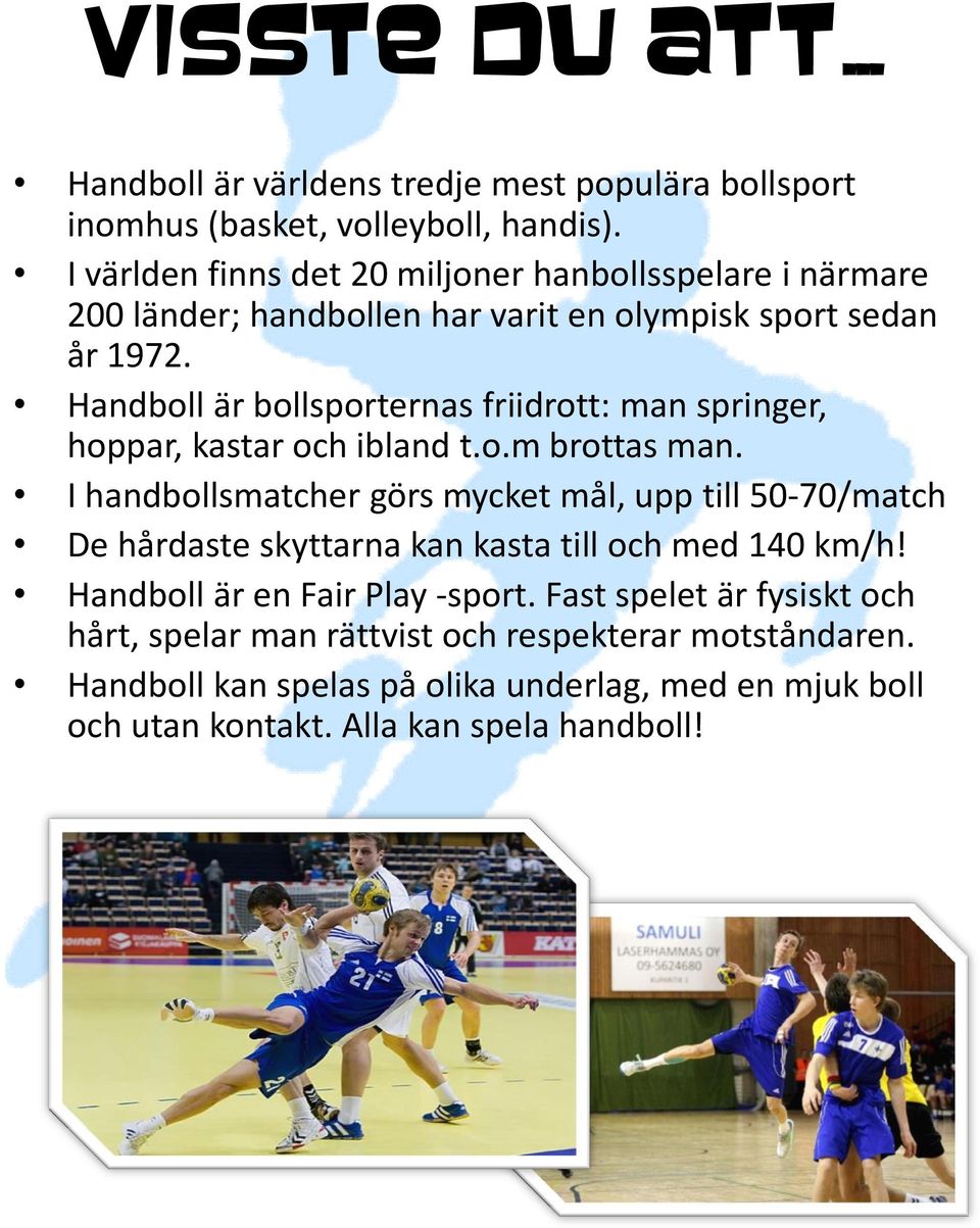 Handboll är bollsporternas friidrott: man springer, hoppar, kastar och ibland t.o.m brottas man.