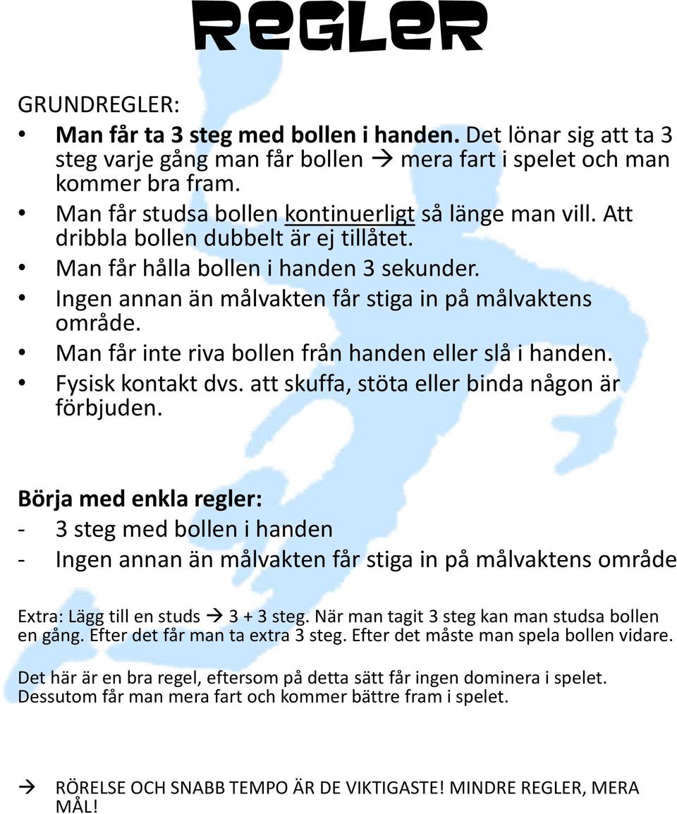Man får inte riva bollen från handen eller slå i handen. Fysisk kontakt dvs. att skuffa, stöta eller binda någon är förbjuden.