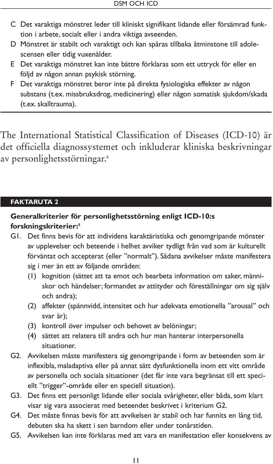 E Det varaktiga mönstret kan inte bättre förklaras som ett uttryck för eller en följd av någon annan psykisk störning.