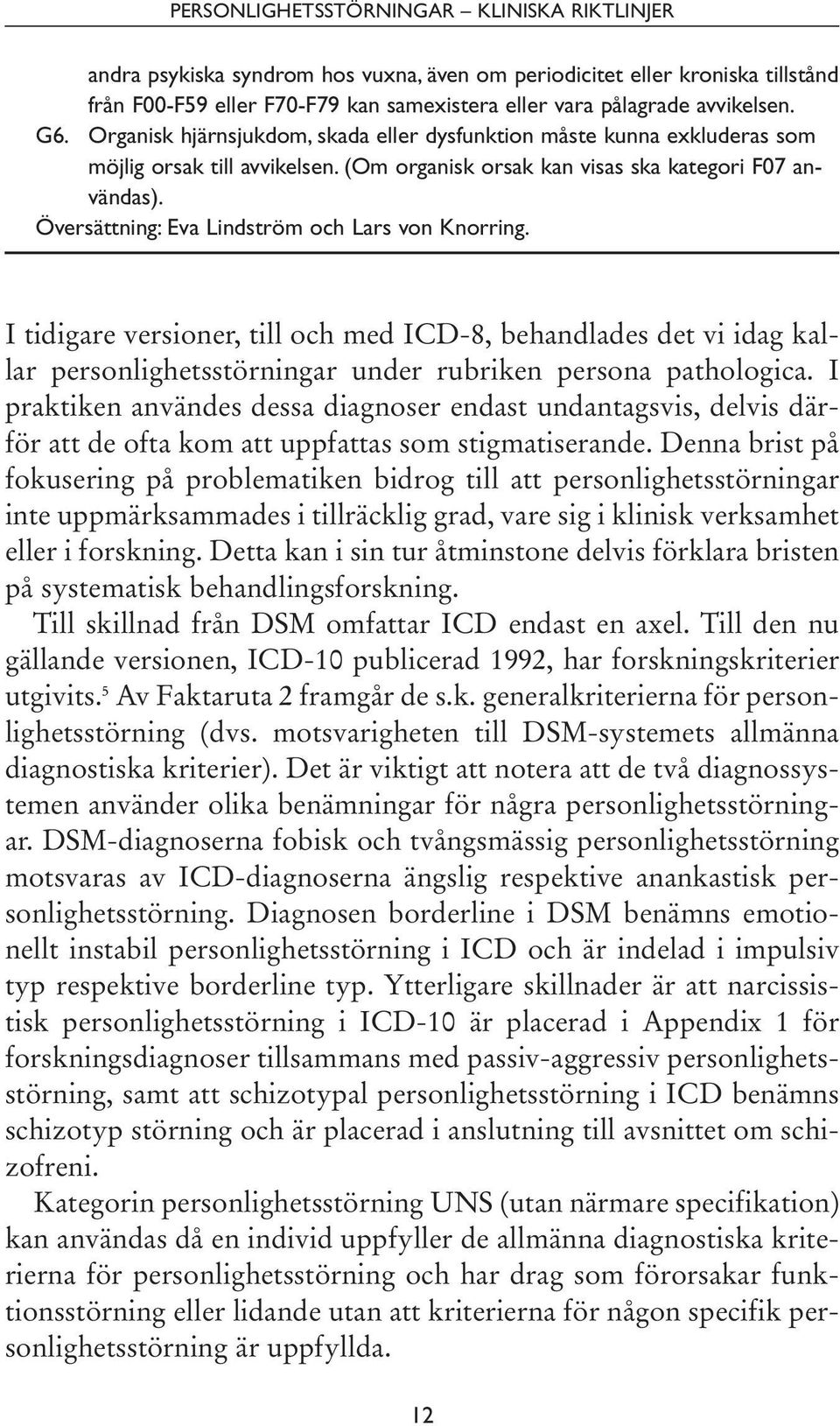 Översättning: Eva Lindström och Lars von Knorring. I tidigare versioner, till och med ICD-8, behandlades det vi idag kallar personlighetsstörningar under rubriken persona pathologica.