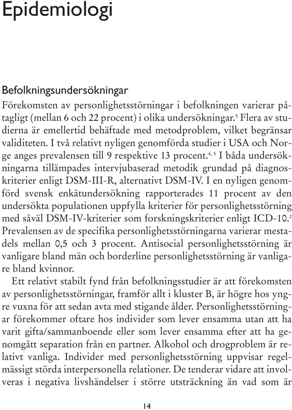 4, 5 I båda undersökningarna tillämpades intervjubaserad metodik grundad på diagnoskriterier enligt DSM-III-R, alternativt DSM-IV.