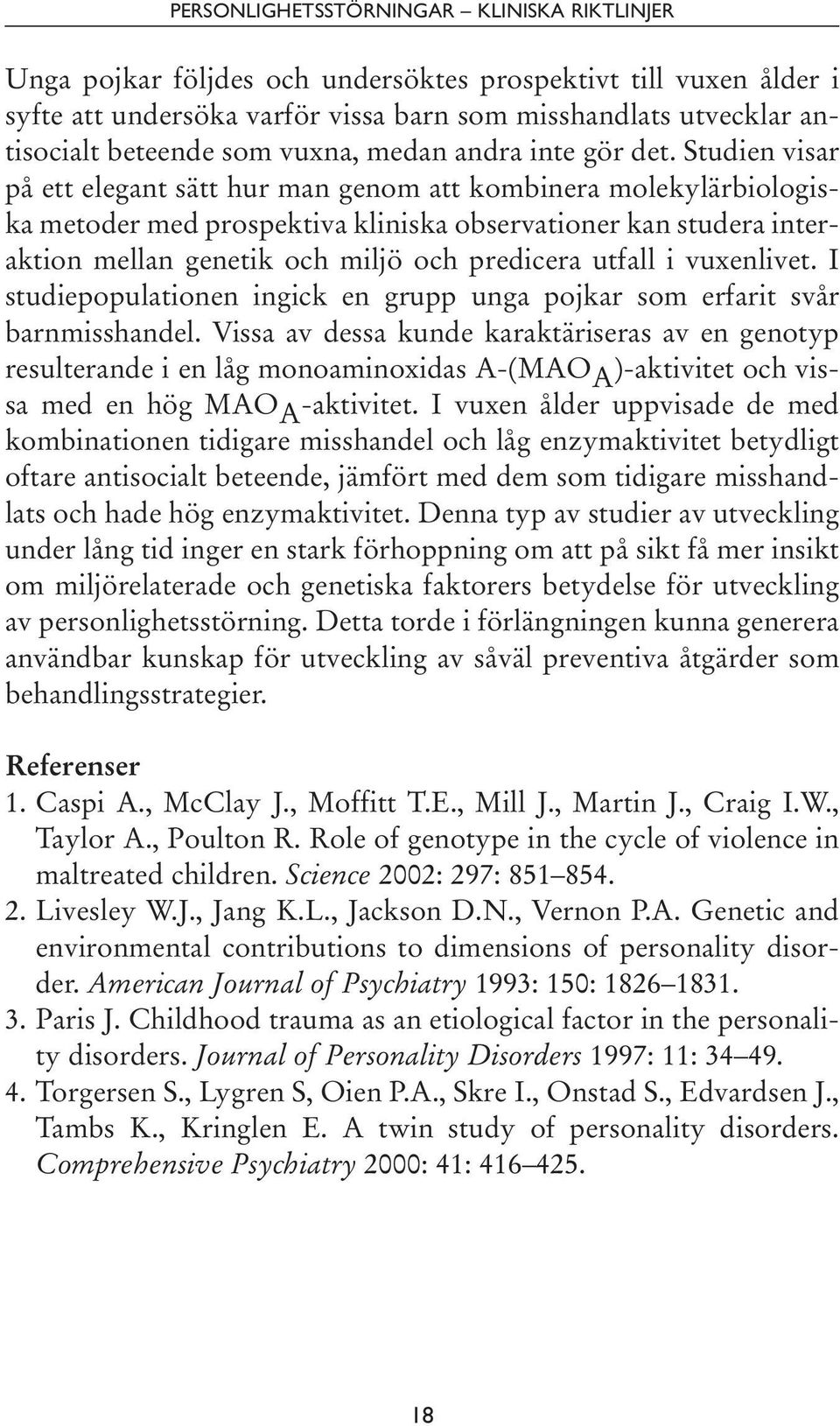Studien visar på ett elegant sätt hur man genom att kombinera molekylärbiologiska metoder med prospektiva kliniska observationer kan studera interaktion mellan genetik och miljö och predicera utfall