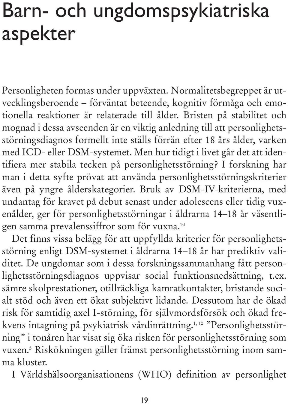 Bristen på stabilitet och mognad i dessa avseenden är en viktig anledning till att personlighetsstörningsdiagnos formellt inte ställs förrän efter 18 års ålder, varken med ICD- eller DSM-systemet.