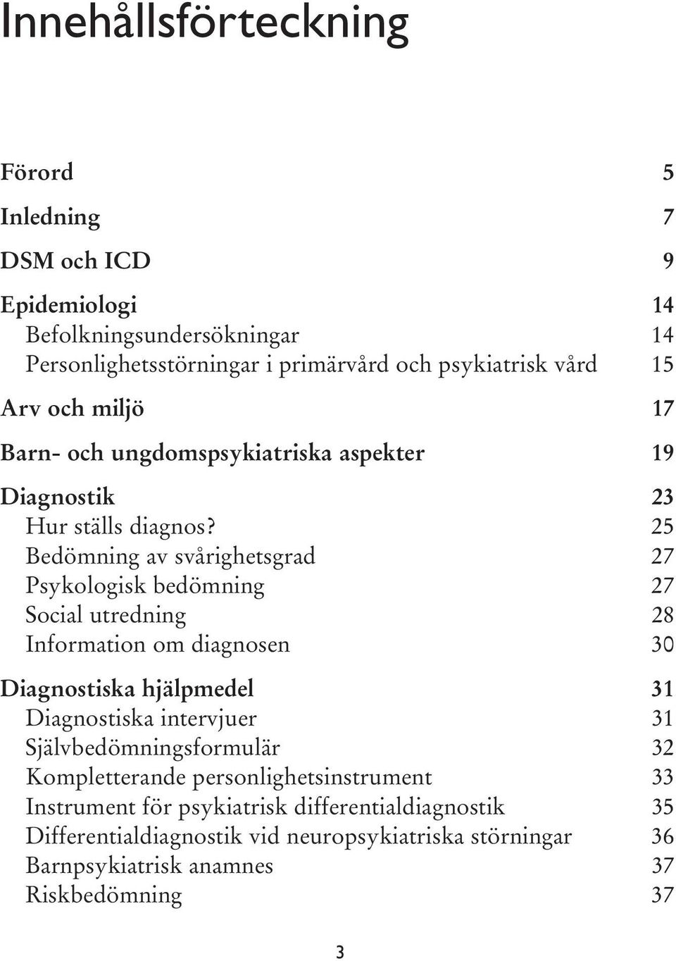 25 Bedömning av svårighetsgrad 27 Psykologisk bedömning 27 Social utredning 28 Information om diagnosen 30 Diagnostiska hjälpmedel 31 Diagnostiska intervjuer 31