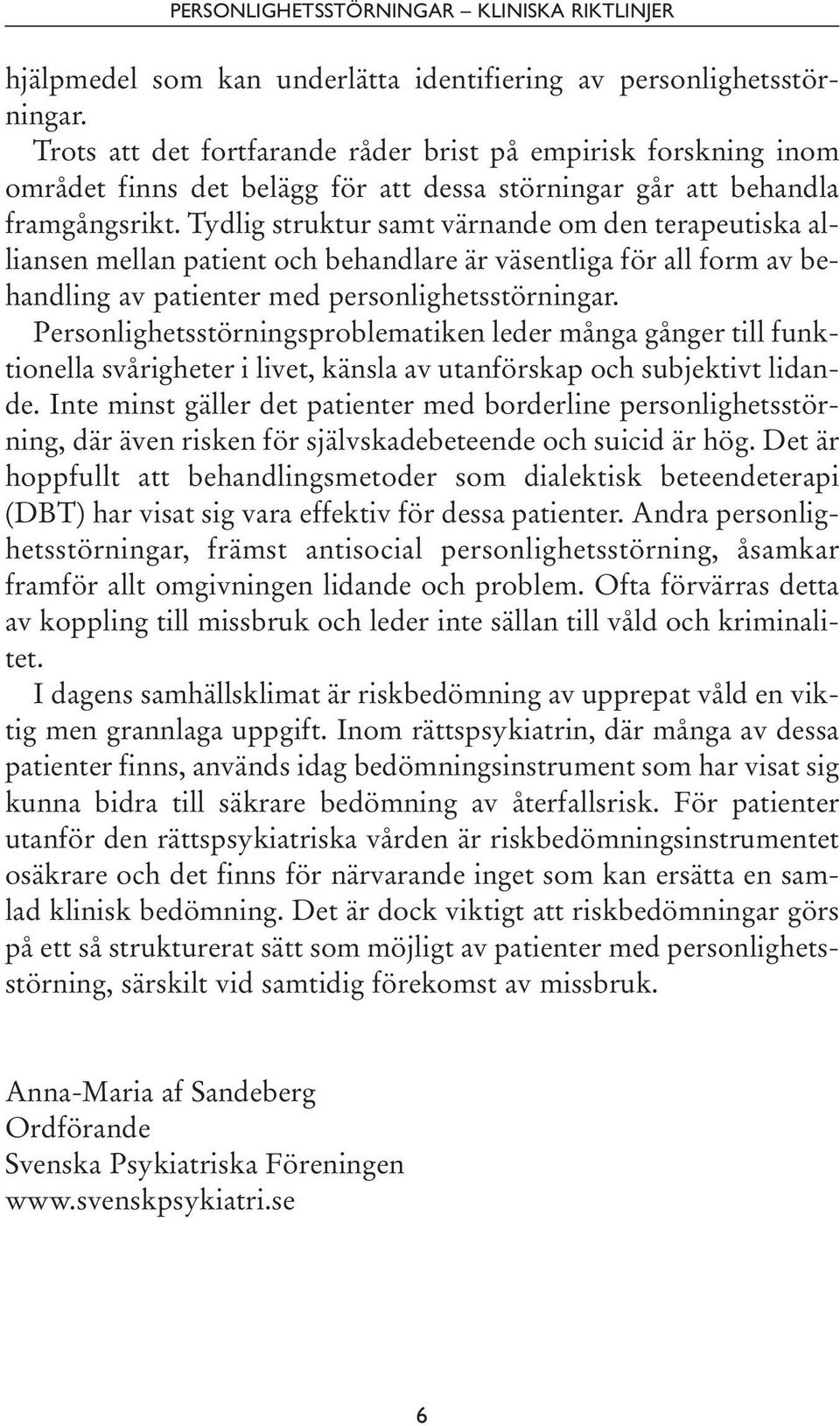 Tydlig struktur samt värnande om den terapeutiska alliansen mellan patient och behandlare är väsentliga för all form av behandling av patienter med personlighetsstörningar.