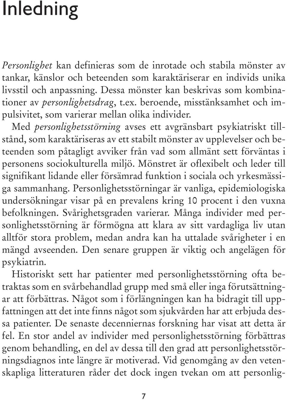 Med personlighetsstörning avses ett avgränsbart psykiatriskt tillstånd, som karaktäriseras av ett stabilt mönster av upplevelser och beteenden som påtagligt avviker från vad som allmänt sett