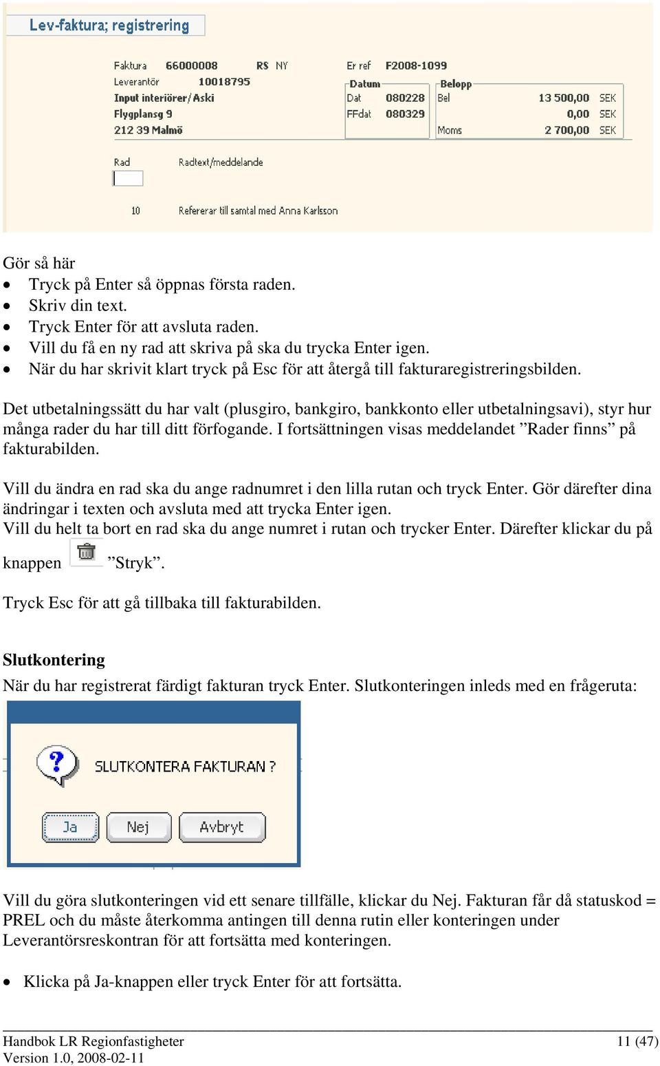 Det utbetalningssätt du har valt (plusgiro, bankgiro, bankkonto eller utbetalningsavi), styr hur många rader du har till ditt förfogande.