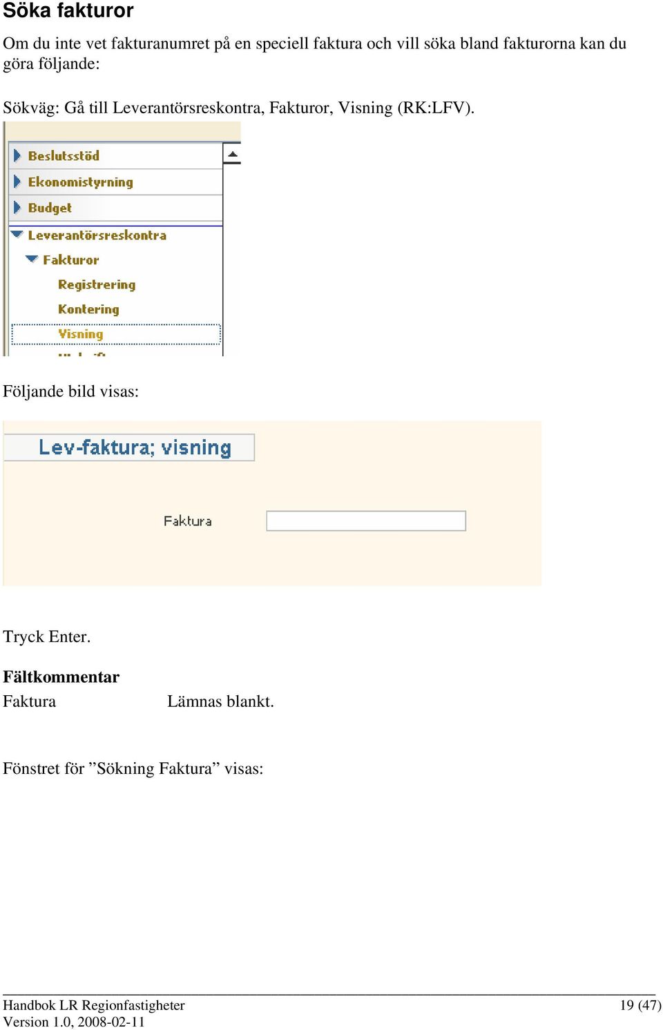 Fakturor, Visning (RK:LFV). Följande bild visas: Tryck Enter.