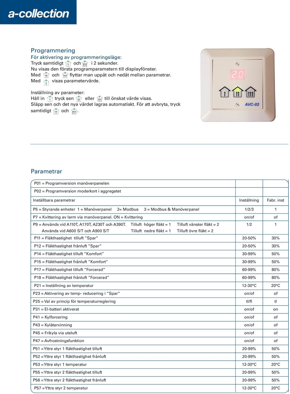 Parametrar P01 = Programversion manöverpanelen P02 = Programversion moderkort i aggregatet Inställbara parametrar Inställning Fabr.