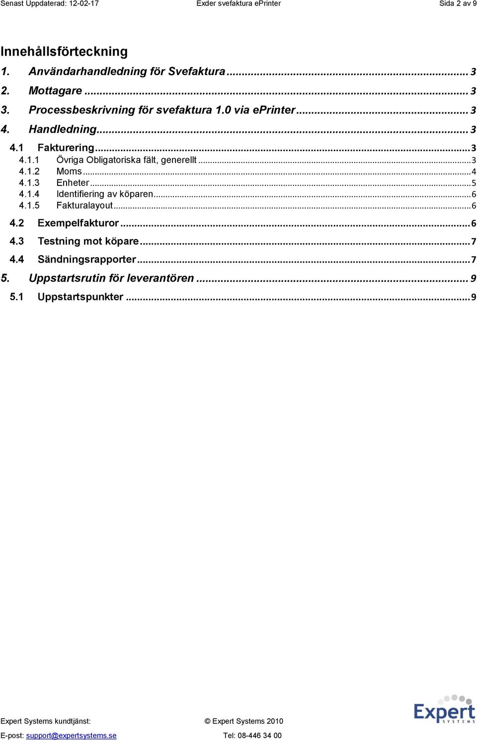 .. 3 4.1.2 Moms... 4 4.1.3 Enheter... 5 4.1.4 Identifiering av köparen... 6 4.1.5 Fakturalayout... 6 4.2 Exempelfakturor... 6 4.3 Testning mot köpare.