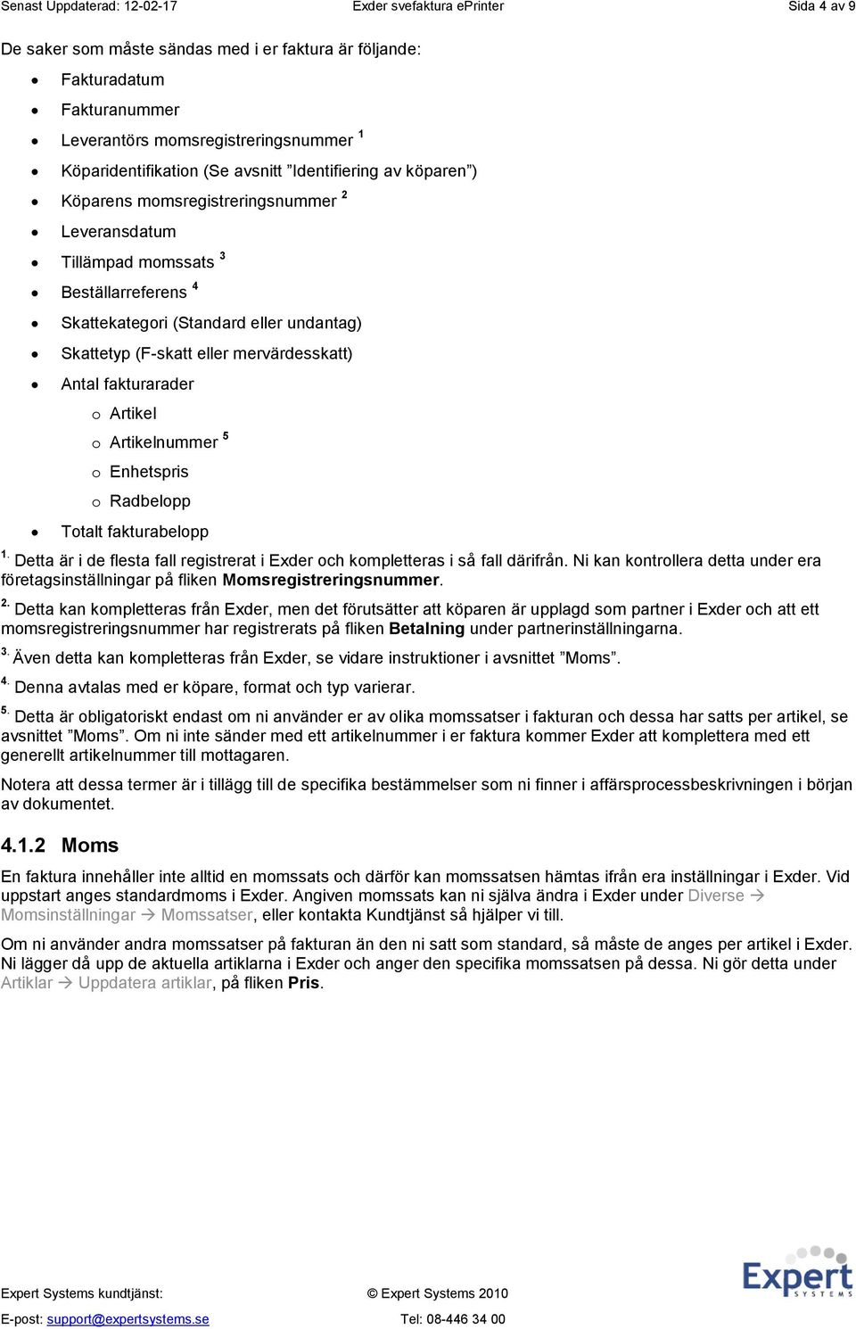 (F-skatt eller mervärdesskatt) Antal fakturarader o Artikel o Artikelnummer 5 o Enhetspris o Radbelopp Totalt fakturabelopp 1.