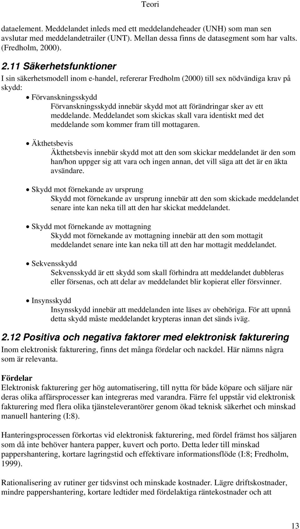 11 Säkerhetsfunktioner I sin säkerhetsmodell inom e-handel, refererar Fredholm (2000) till sex nödvändiga krav på skydd: Förvanskningsskydd Förvanskningsskydd innebär skydd mot att förändringar sker