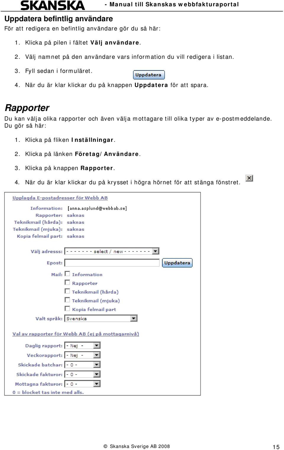 När du är klar klickar du på knappen Uppdatera för att spara. Rapporter Du kan välja olika rapporter och även välja mottagare till olika typer av e-postmeddelande.