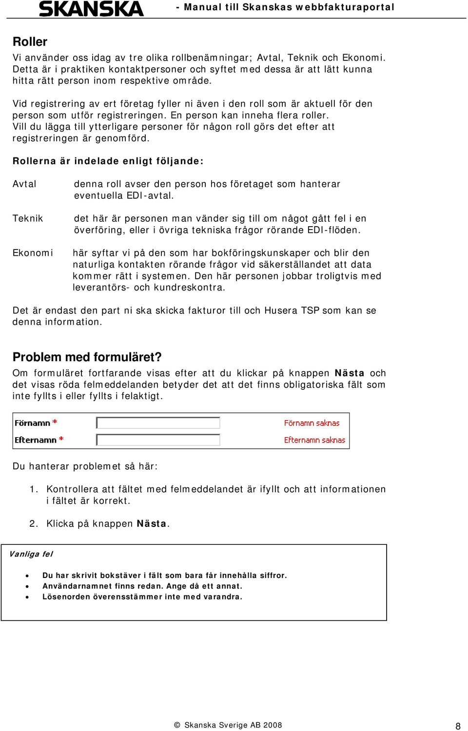 Vid registrering av ert företag fyller ni även i den roll som är aktuell för den person som utför registreringen. En person kan inneha flera roller.