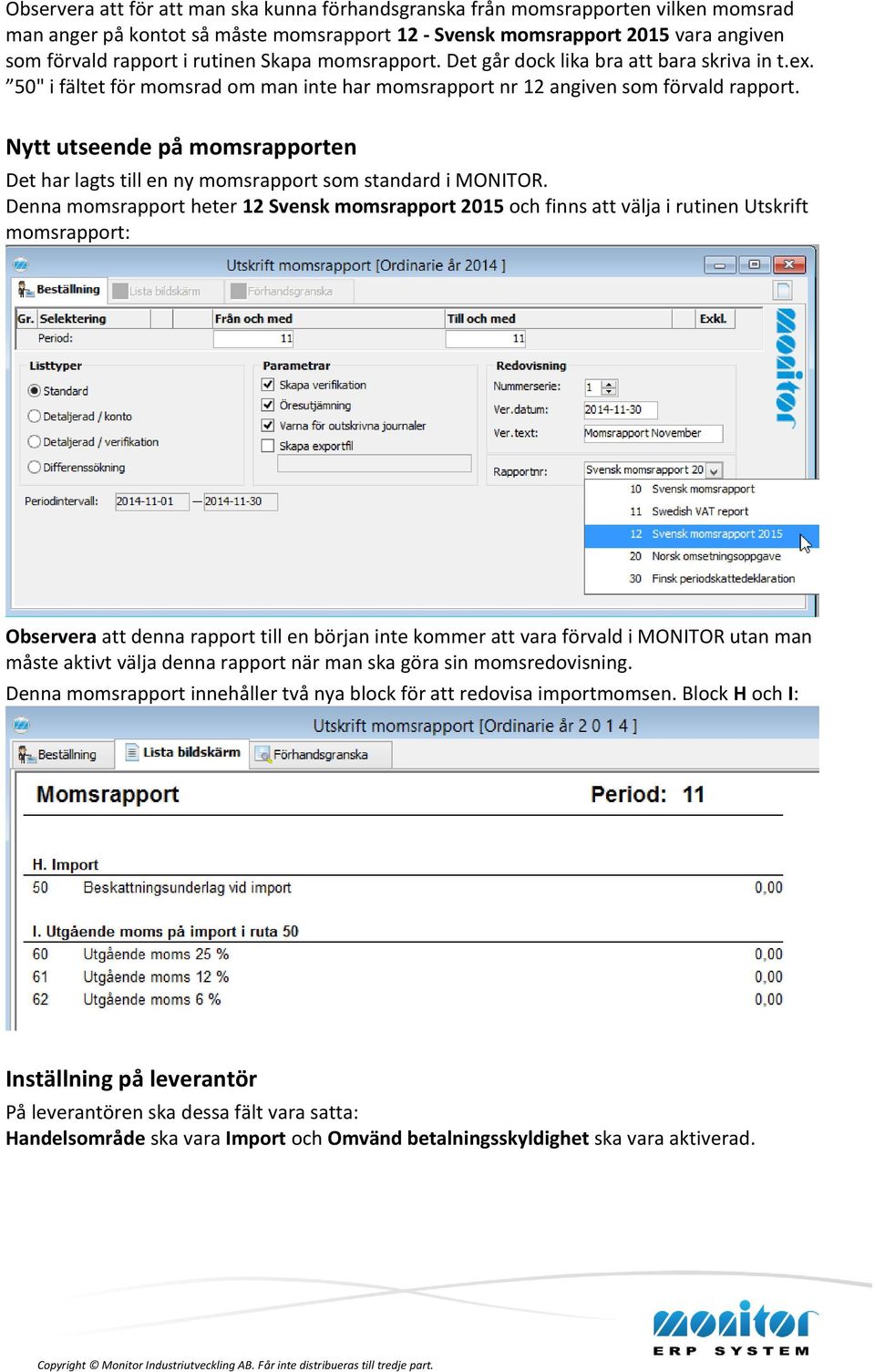 Nytt utseende på momsrapporten Det har lagts till en ny momsrapport som standard i MONITOR.