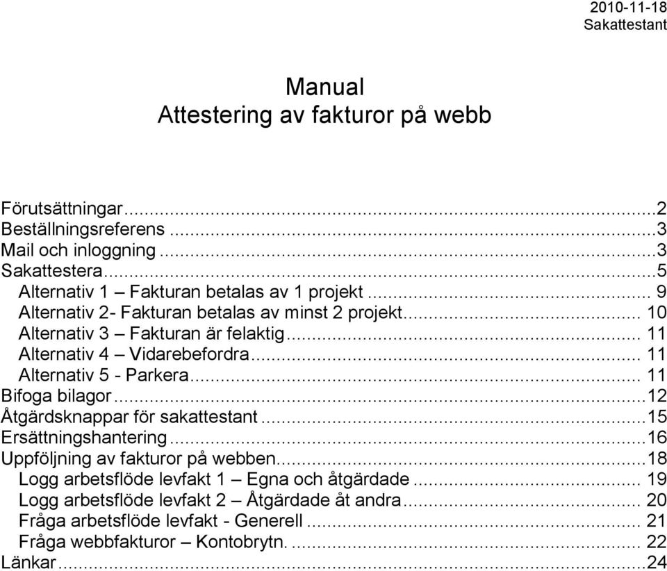 .. 11 Alternativ 4 Vidarebefordra... 11 Alternativ 5 - Parkera... 11 Bifoga bilagor... 12 Åtgärdsknappar för sakattestant... 15 Ersättningshantering.