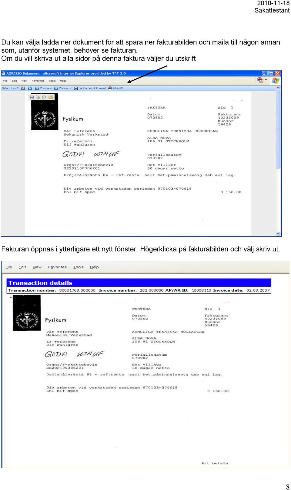 Om du vill skriva ut alla sidor på denna faktura väljer du utskrift