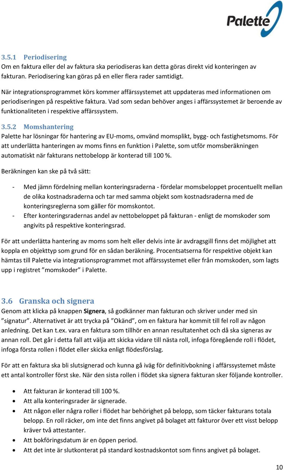 Vad som sedan behöver anges i affärssystemet är beroende av funktionaliteten i respektive affärssystem. 3.5.