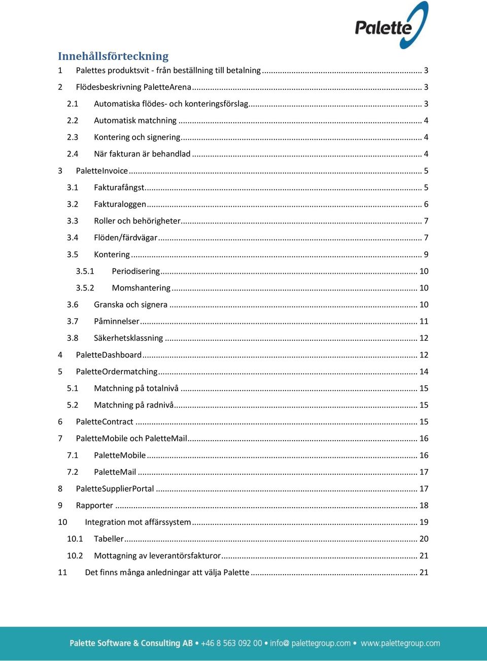 .. 9 3.5.1 Periodisering... 10 3.5.2 Momshantering... 10 3.6 Granska och signera... 10 3.7 Påminnelser... 11 3.8 Säkerhetsklassning... 12 4 PaletteDashboard... 12 5 PaletteOrdermatching... 14 5.