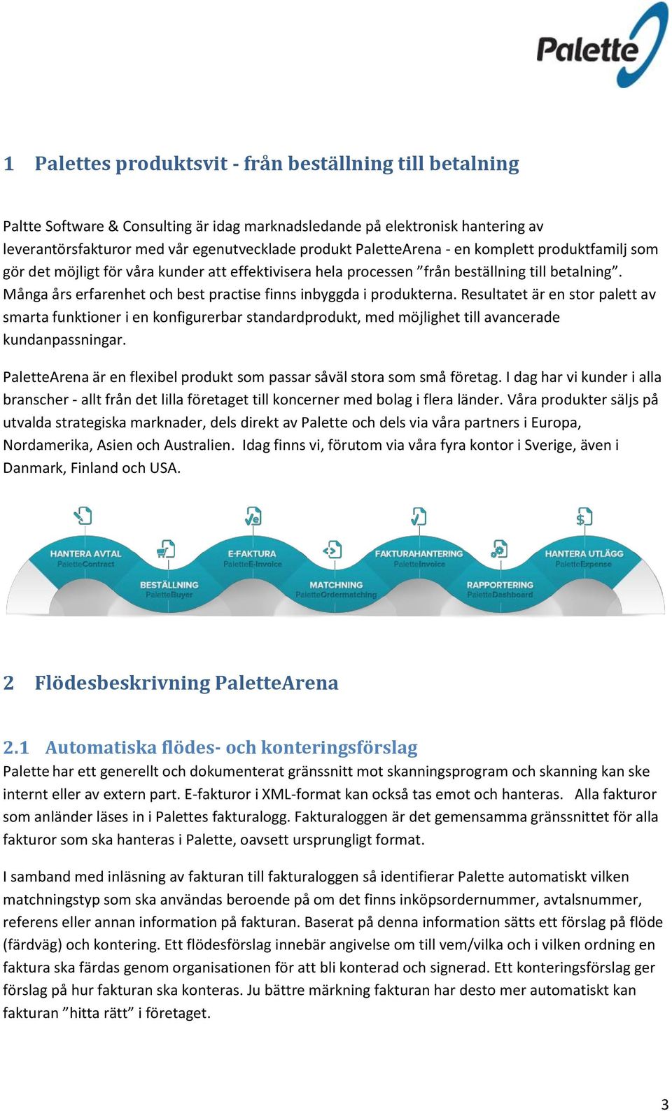 Många års erfarenhet och best practise finns inbyggda i produkterna.