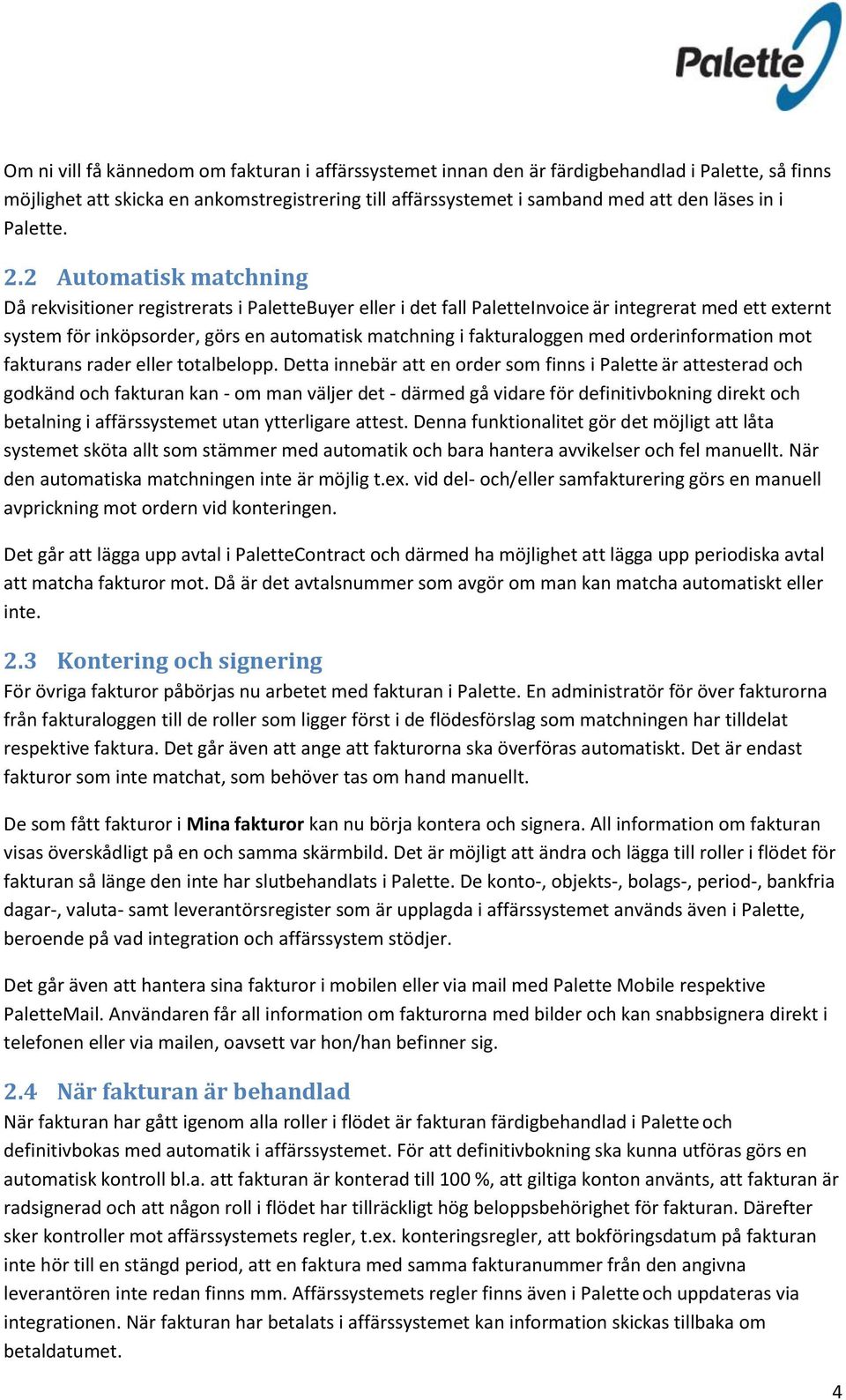 2 Automatisk matchning Då rekvisitioner registrerats i PaletteBuyer eller i det fall PaletteInvoice är integrerat med ett externt system för inköpsorder, görs en automatisk matchning i fakturaloggen