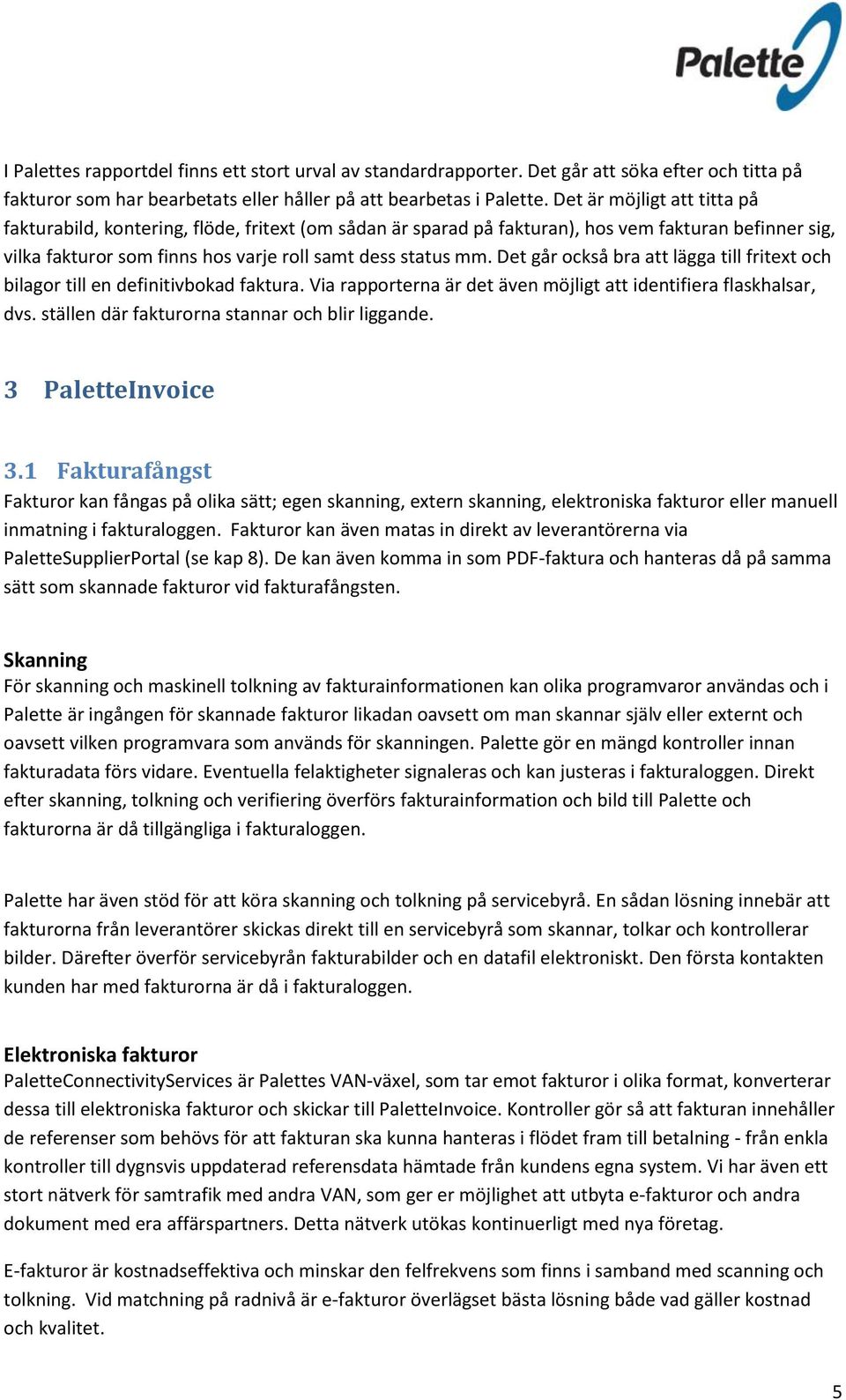 Det går också bra att lägga till fritext och bilagor till en definitivbokad faktura. Via rapporterna är det även möjligt att identifiera flaskhalsar, dvs.