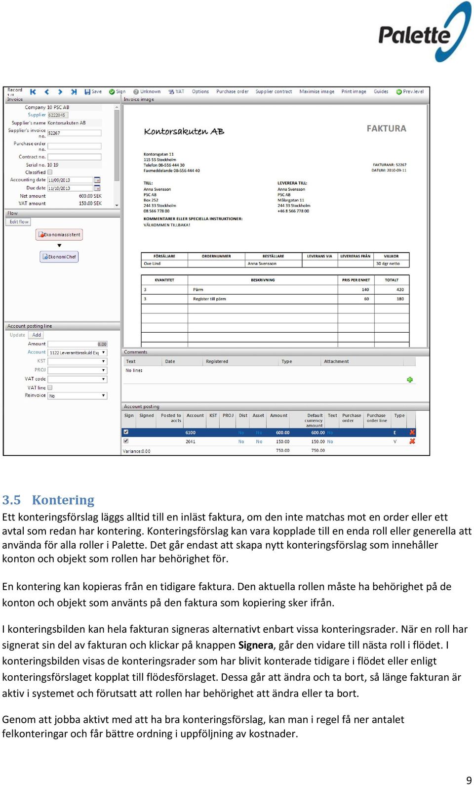 Det går endast att skapa nytt konteringsförslag som innehåller konton och objekt som rollen har behörighet för. En kontering kan kopieras från en tidigare faktura.