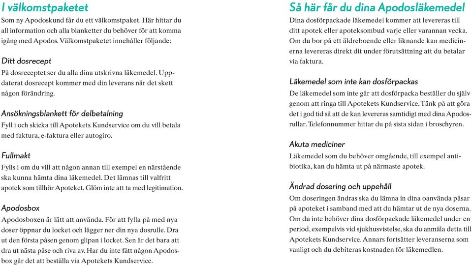 Ansökningsblankett för delbetalning Fyll i och skicka till Apotekets Kundservice om du vill betala med faktura, e-faktura eller autogiro.