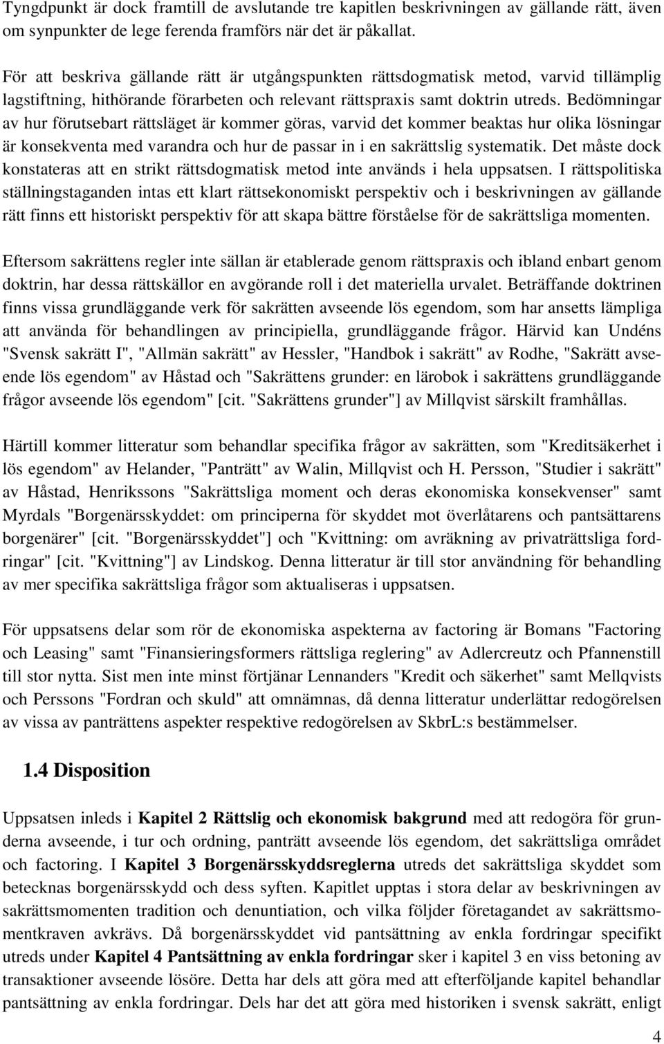 Bedömningar av hur förutsebart rättsläget är kommer göras, varvid det kommer beaktas hur olika lösningar är konsekventa med varandra och hur de passar in i en sakrättslig systematik.