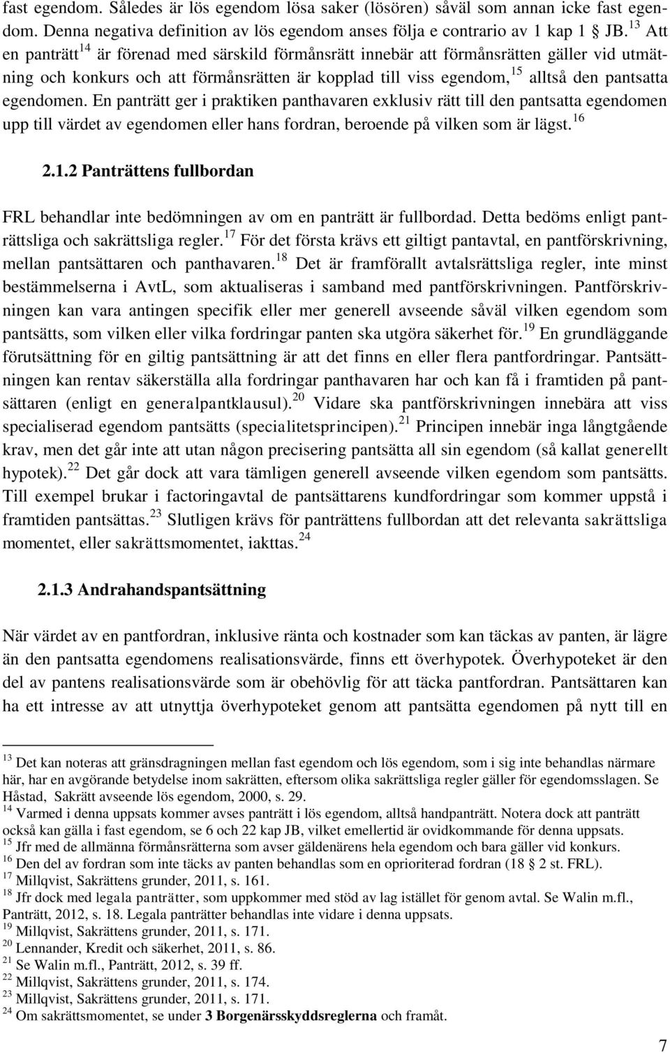 egendomen. En panträtt ger i praktiken panthavaren exklusiv rätt till den pantsatta egendomen upp till värdet av egendomen eller hans fordran, beroende på vilken som är lägst. 16