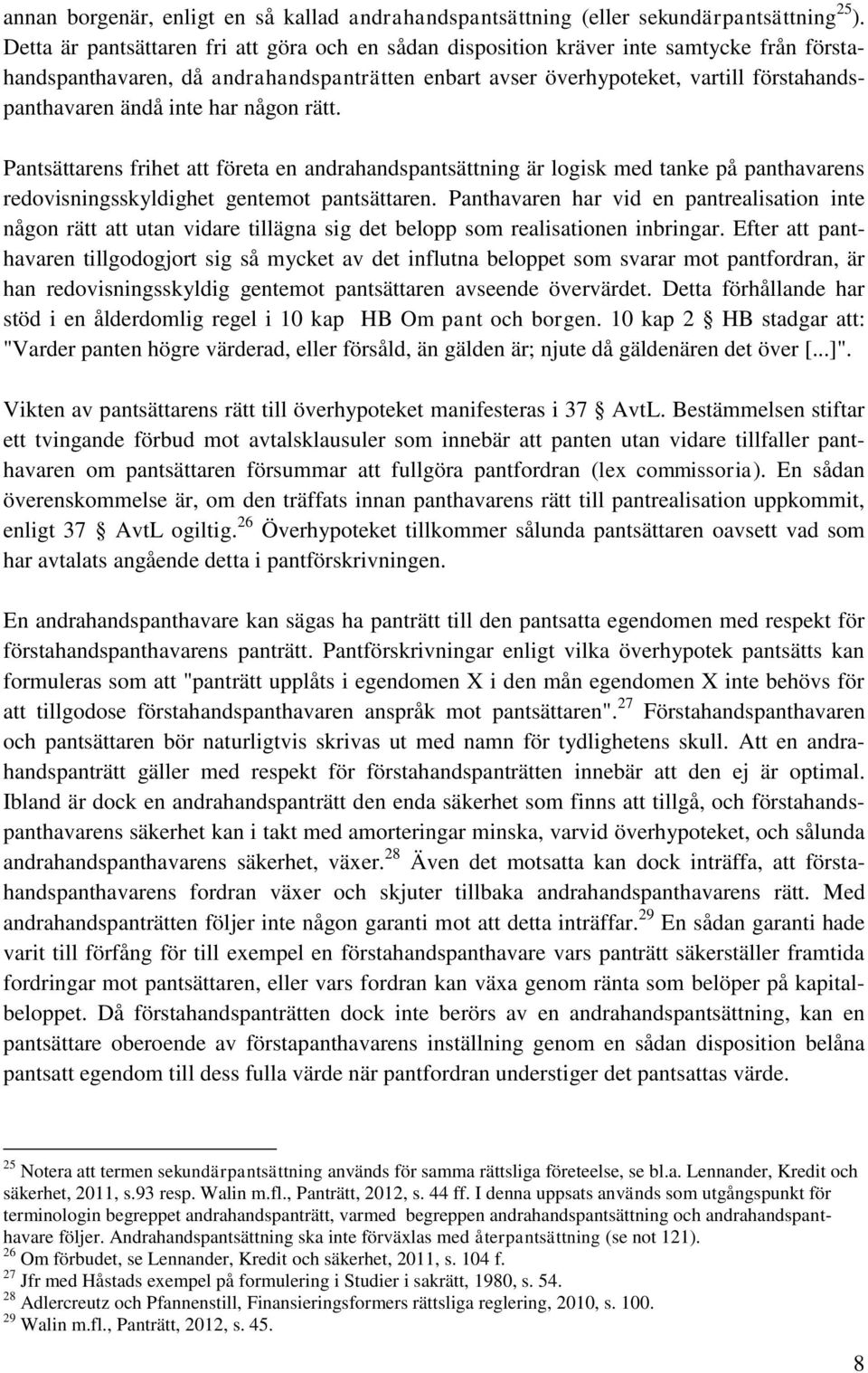 inte har någon rätt. Pantsättarens frihet att företa en andrahandspantsättning är logisk med tanke på panthavarens redovisningsskyldighet gentemot pantsättaren.